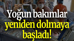 Yoğun bakımlar yeniden dolmaya başladı!